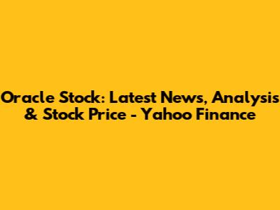 Oracle Stock: Latest News, Analysis & Stock Price - Yahoo Finance