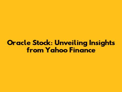 Oracle Stock: Unveiling Insights from Yahoo Finance