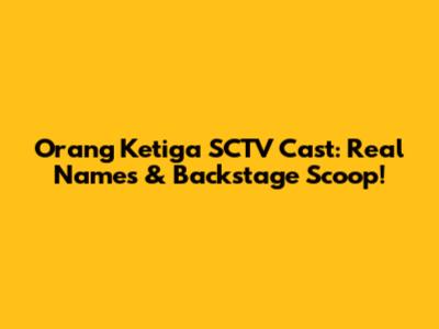 Orang Ketiga SCTV Cast: Real Names & Backstage Scoop!