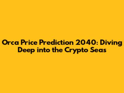 Orca Price Prediction 2040: Diving Deep into the Crypto Seas