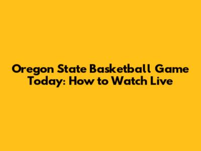 Oregon State Basketball Game Today: How to Watch Live