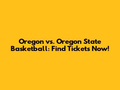 Oregon vs. Oregon State Basketball: Find Tickets Now!