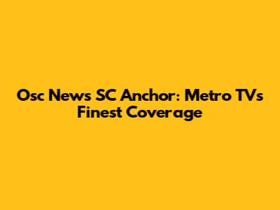 Osc News SC Anchor: Metro TV's Finest Coverage