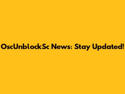 OscUnblockSc News: Stay Updated!