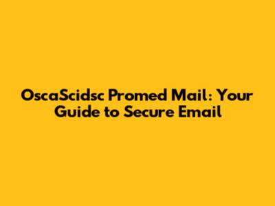 OscaScidsc Promed Mail: Your Guide to Secure Email