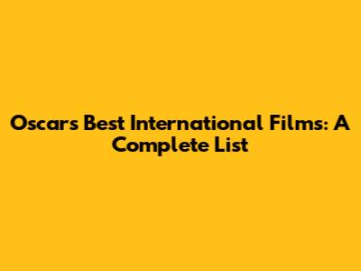 Oscar's Best International Films: A Complete List