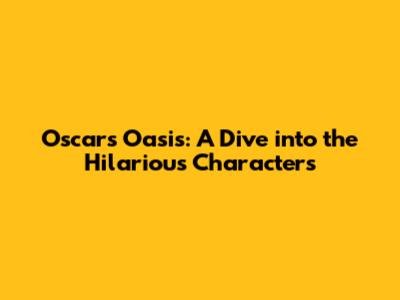 Oscar's Oasis: A Dive into the Hilarious Characters