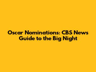 Oscar Nominations: CBS News' Guide to the Big Night