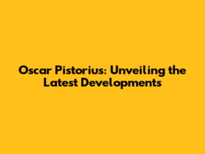 Oscar Pistorius: Unveiling the Latest Developments