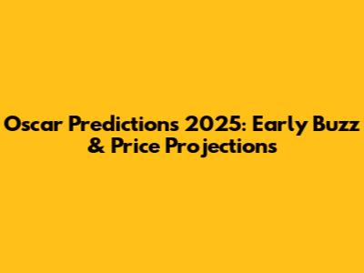 Oscar Predictions 2025: Early Buzz & Price Projections