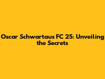 Oscar Schwartau's FC 25: Unveiling the Secrets