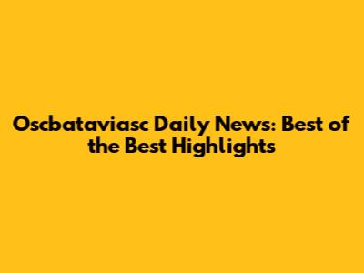 Oscbataviasc Daily News: Best of the Best Highlights