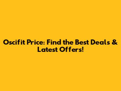 Oscifit Price: Find the Best Deals & Latest Offers!