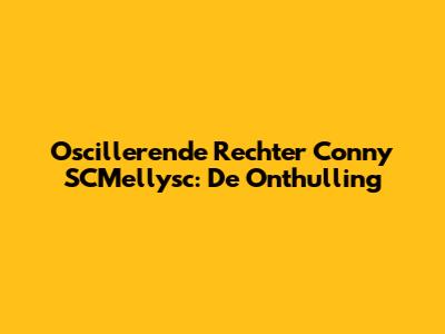 Oscillerende Rechter Conny SCMellysc: De Onthulling