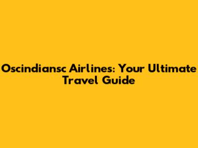 Oscindiansc Airlines: Your Ultimate Travel Guide