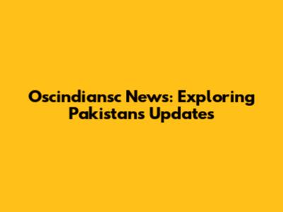 Oscindiansc News: Exploring Pakistan's Updates