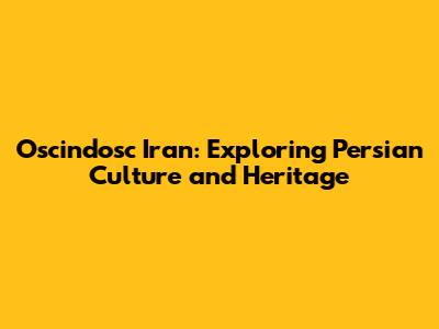Oscindosc Iran: Exploring Persian Culture and Heritage