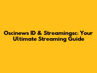 Oscinews ID & Streamingsc: Your Ultimate Streaming Guide