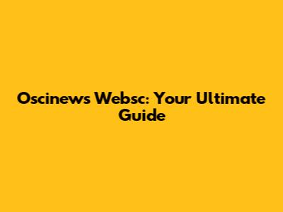 Oscinews Websc: Your Ultimate Guide