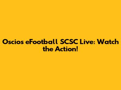Oscios eFootball SCSC Live: Watch the Action!