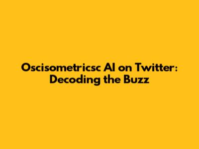 Oscisometricsc AI on Twitter: Decoding the Buzz