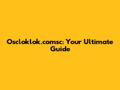 Oscloklok.comsc: Your Ultimate Guide