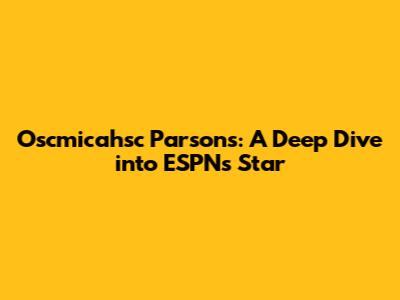 Oscmicahsc Parsons: A Deep Dive into ESPN's Star