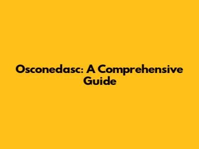 Osconedasc: A Comprehensive Guide