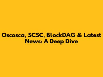 Oscosca, SCSC, BlockDAG & Latest News: A Deep Dive