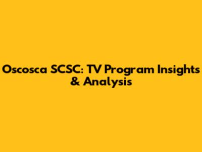 Oscosca SCSC: TV Program Insights & Analysis