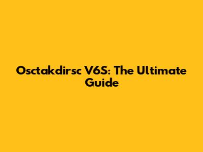 Osctakdirsc V6S: The Ultimate Guide