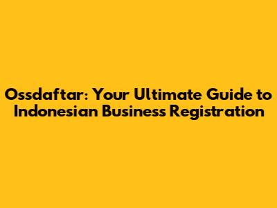 Ossdaftar: Your Ultimate Guide to Indonesian Business Registration