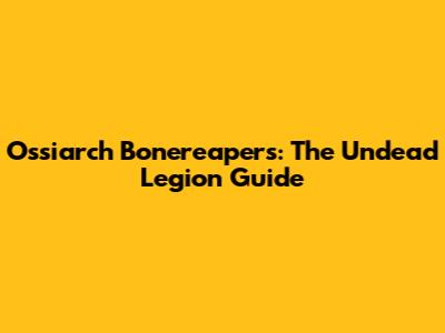 Ossiarch Bonereapers: The Undead Legion Guide