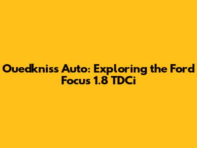 Ouedkniss Auto: Exploring the Ford Focus 1.8 TDCi