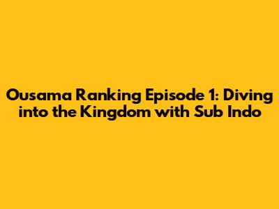 Ousama Ranking Episode 1: Diving into the Kingdom with Sub Indo