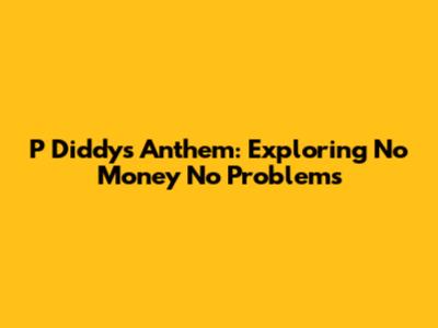 P Diddy's Anthem: Exploring 'No Money No Problems'