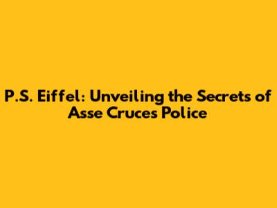 P.S. Eiffel: Unveiling the Secrets of Asse Cruces Police