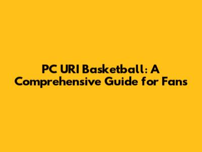 PC URI Basketball: A Comprehensive Guide for Fans