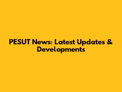 PESUT News: Latest Updates & Developments