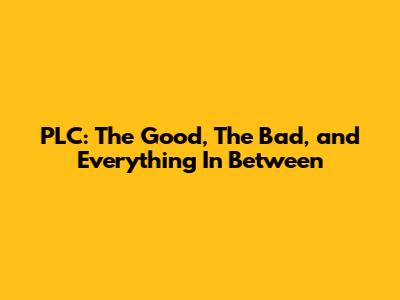 PLC: The Good, The Bad, and Everything In Between