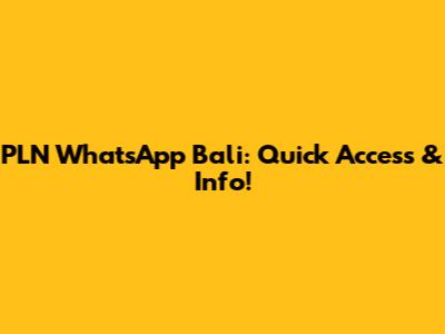 PLN WhatsApp Bali: Quick Access & Info!