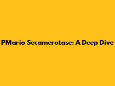 PMario Secamerotase: A Deep Dive