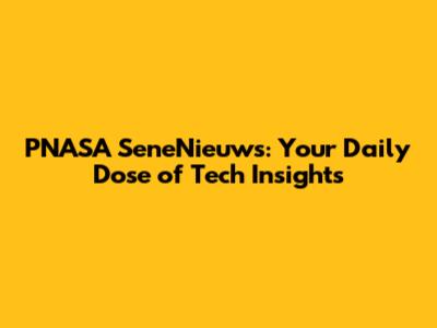PNASA SeneNieuws: Your Daily Dose of Tech Insights