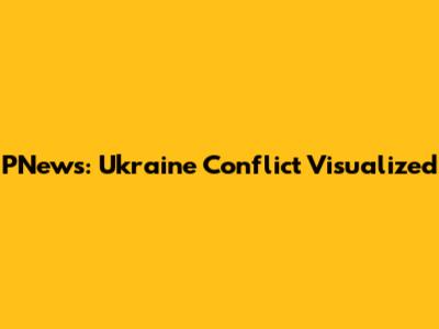 PNews: Ukraine Conflict Visualized