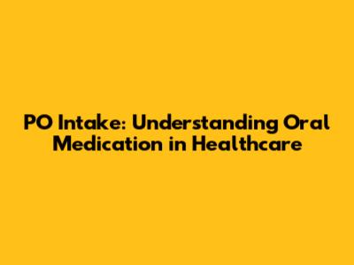 PO Intake: Understanding Oral Medication in Healthcare
