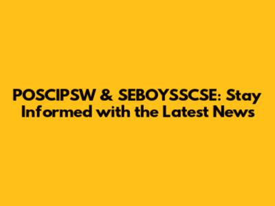 POSCIPSW & SEBOYSSCSE: Stay Informed with the Latest News