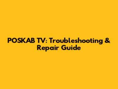 POSKAB TV: Troubleshooting & Repair Guide