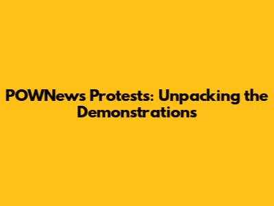 POWNews Protests: Unpacking the Demonstrations