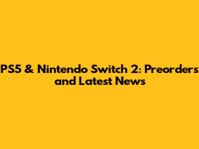 PS5 & Nintendo Switch 2: Preorders and Latest News
