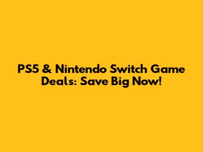 PS5 & Nintendo Switch Game Deals: Save Big Now!